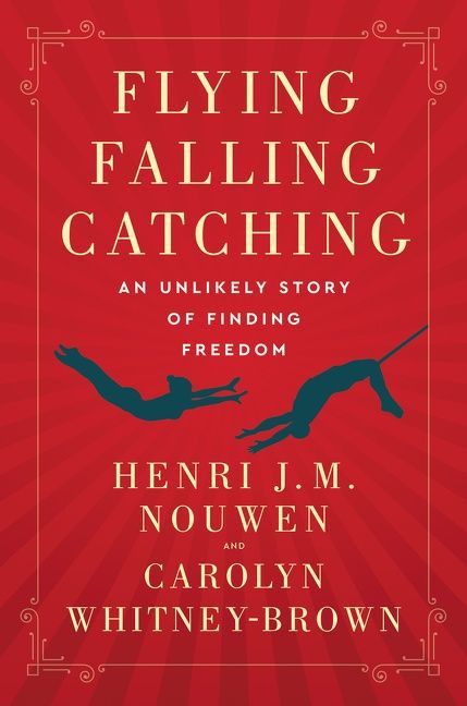 Flying, Falling, Catching (An Unlikely Story of Finding Freedom) - 9780063113527 by Henri J. M. Nouwen, Carolyn Whitney-Brown, 9780063113527