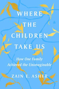 Where the Children Take Us (How One Family Achieved the Unimaginable) by Zain E. Asher, 9780063048836
