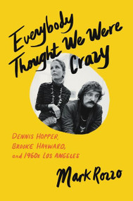 Everybody Thought We Were Crazy (Dennis Hopper, Brooke Hayward, and 1960s Los Angeles) by Mark Rozzo, 9780062939975