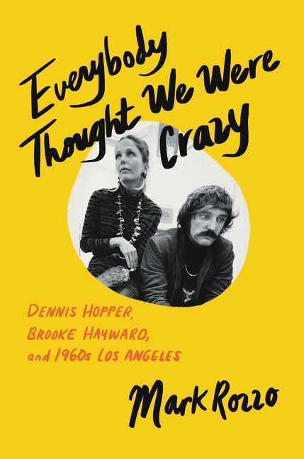 Everybody Thought We Were Crazy (Dennis Hopper, Brooke Hayward, and 1960s Los Angeles) by Mark Rozzo, 9780062939975
