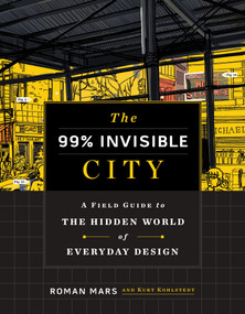 The 99% Invisible City (A Field Guide to the Hidden World of Everyday Design) by Roman Mars, Kurt Kohlstedt, 9780358126607