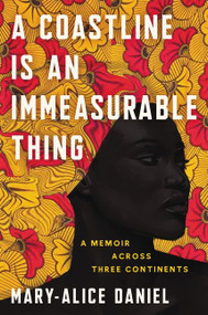 A Coastline Is an Immeasurable Thing (A Memoir Across Three Continents) by Mary-Alice Daniel, 9780062960047