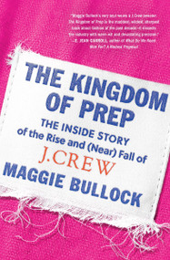 The Kingdom of Prep (The Inside Story of the Rise and (Near) Fall of J.Crew) by Maggie Bullock, 9780063042643