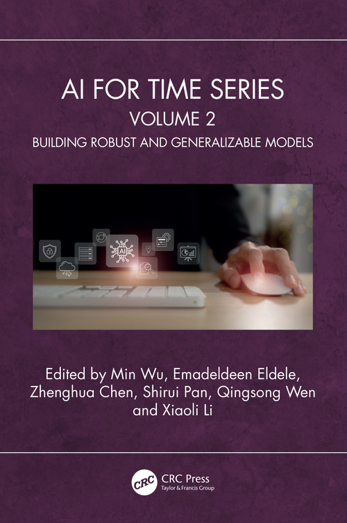 AI for Time Series (Volume 2: Building Robust and Generalizable Models) by Min Wu, Emadeldeen Eldele, Zhenghua Chen, Shirui Pan, Qingsong Wen, Xiaoli Li, 9781041011033