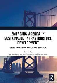 Emerging Agenda in Sustainable Infrastructure Development (Green Transition: Policy and Practice) by Rachna Gangwar, Anurima Mukherjee Basu, 9781041292371