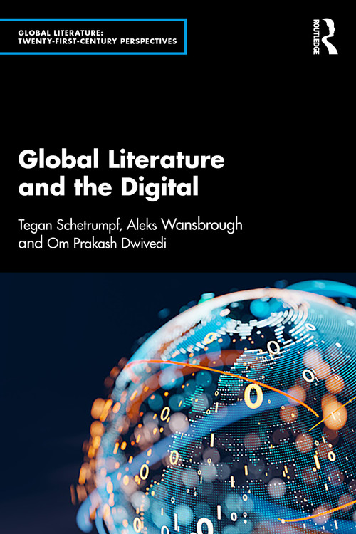 Global Literature and the Digital by Tegan Schetrumpf, Aleks Wansbrough, Om Prakash Dwivedi, 9781032496603