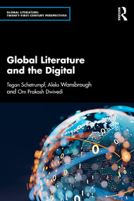 Global Literature and the Digital by Tegan Schetrumpf, Aleks Wansbrough, Om Prakash Dwivedi, 9781032496603