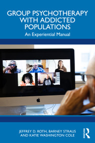 Group Psychotherapy with Addicted Populations (An Experiential Manual) by Jeffrey D Roth, Barney Straus, Katie Washington Cole, 9781032730240