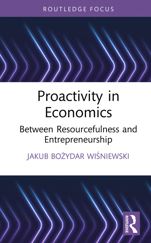 Proactivity in Economics (Between Resourcefulness and Entrepreneurship) by Jakub Bożydar Wiśniewski, 9781041284222