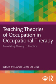 Teaching Theories of Occupation in Occupational Therapy (Translating Theory to Practice) by Daniel Cezar Da Cruz, 9781032935713