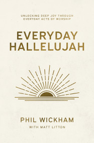 Everyday Hallelujah (Unlocking Deep Joy Through Everyday Acts of Worship) - 9781400258857 by Phil Wickham, Matt Litton, 9781400258857