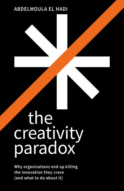 The Creativity Paradox (Why organizations end up killing the innovation they crave (and what to do about it)) by Abdelmoula El Hadi, 9781788609968