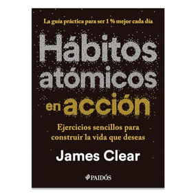 Hábitos atómicos en acción: Ejercicios sencillos para construir la vida que deseas / The Atomic Habits Workbook (Spanish Edition) by James Clear, Ana Pedrero Verge, 9786076391563