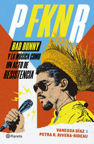 P FKN R: Bad Bunny y la música como un acto de resistencia / P FKN R: How Bad Bunny Became the Global Voice of Puerto Rican Resistance (Spanish Edition) by Vanessa Díaz, Petra R. Rivera-Rideau, 9786073939140