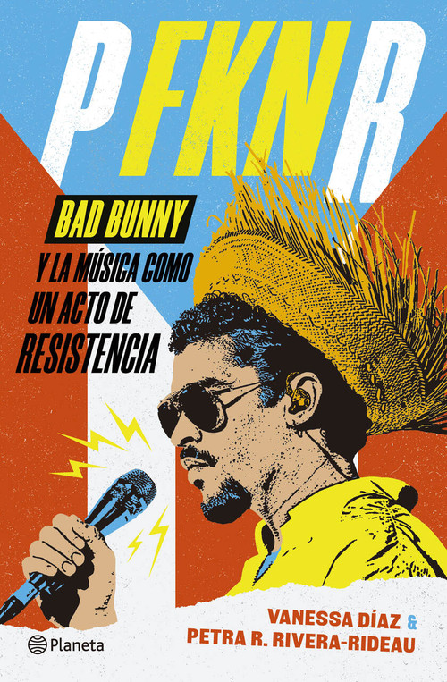 P FKN R: Bad Bunny y la música como un acto de resistencia / P FKN R: How Bad Bunny Became the Global Voice of Puerto Rican Resistance (Spanish Edition) by Vanessa Díaz, Petra R. Rivera-Rideau, 9786073939140