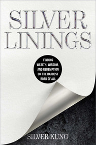 Silver Linings (Finding Wealth, Wisdom, and Redemption on the Hardest Road of All) by Silver Kung, 9781637635063