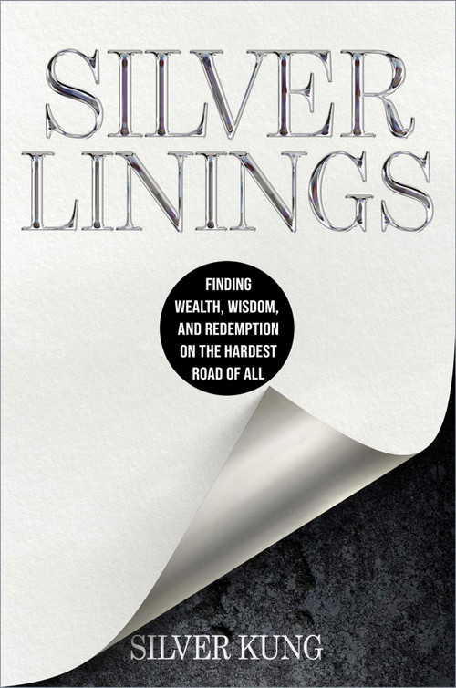 Silver Linings (Finding Wealth, Wisdom, and Redemption on the Hardest Road of All) by Silver Kung, 9781637635063