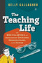 The Teaching Life (An Encyclopedia of Irreverent Opinions, Observations, and Advice) by Kelly Gallagher, 9798202097393