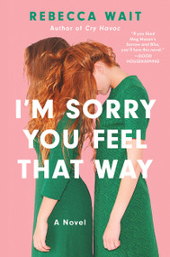 I'm Sorry You Feel That Way (A Novel) by Rebecca Wait, 9780063480353