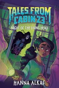 Tales from Cabin 23: Night of the Living Head - 9780063512962 by Hanna Alkaf, 9780063512962