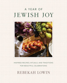 A Year of Jewish Joy (Inspired Recipes, Rituals, and Traditions for Beautiful Celebrations) by Rebekah Lowin, 9780063432468