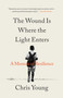 The Wound Is Where the Light Enters (A Memoir of Resilience) by Chris Young, 9780316565288