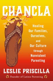 Chancla (Healing Our Families, Ourselves, and Our Culture through Nonviolent Parenting) by Leslie Priscilla, 9780316567602