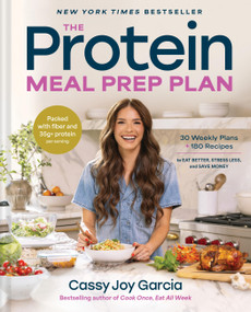 The Protein Meal Prep Plan (30 Weekly Plans + 180 Recipes to Eat Better, Stress Less, and Save Money (Packed with Fiber and 35g+ Protein Per Serving)) by Cassy Joy Garcia, 9780316594608