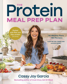The Protein Meal Prep Plan (30 Weekly Plans + 180 Recipes to Eat Better, Stress Less, and Save Money (Packed with Fiber and 35g+ Protein Per Serving)) by Cassy Joy Garcia, 9780316594608