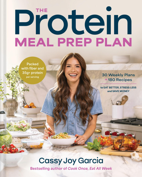 The Protein Meal Prep Plan (30 Weekly Plans + 180 Recipes to Eat Better, Stress Less, and Save Money (Packed with Fiber and 35g+ Protein Per Serving)) by Cassy Joy Garcia, 9780316594608