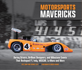 Motorsports Mavericks (Daring Drivers, Brilliant Designers, and Milestone Events That Reshaped F1, Indy, NASCAR, Le Mans and More) by George Levy, Pete Biro, Roger Penske, 9780760399057