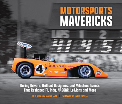 Motorsports Mavericks (Daring Drivers, Brilliant Designers, and Milestone Events That Reshaped F1, Indy, NASCAR, Le Mans and More) by George Levy, Pete Biro, Roger Penske, 9780760399057