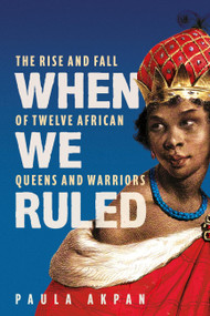 When We Ruled (The Rise and Fall of Twelve African Queens and Warriors) - 9781398719910 by Paula Akpan, 9781398719910