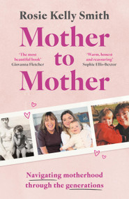 Mother to Mother (Navigating motherhood through the generations) by Rosie Kelly Smith, 9781399634731