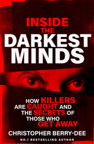 Inside the Darkest Minds (How killers are caught and the secrets of those who got away) by Christopher Berry-Dee, 9781399636001