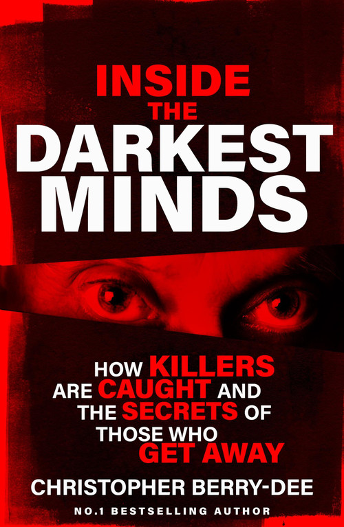 Inside the Darkest Minds (How killers are caught and the secrets of those who got away) by Christopher Berry-Dee, 9781399636001