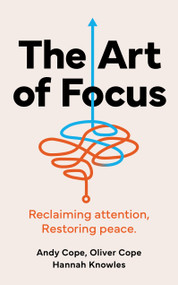 The Art of Focus (Reclaiming attention. Restoring peace.) by Oliver Cope, Andy Cope, Hannah Knowles, 9781399828543