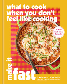 What to Cook When You Don't Feel Like Cooking: Make It Fast by Caroline Chambers, 9781454963264
