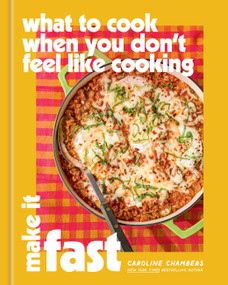 What to Cook When You Don't Feel Like Cooking: Make It Fast by Caroline Chambers, 9781454963264