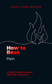 How To Beat Pain (A brief, evidence-based self-help treatment) by Chris Penlington, 9781472150059