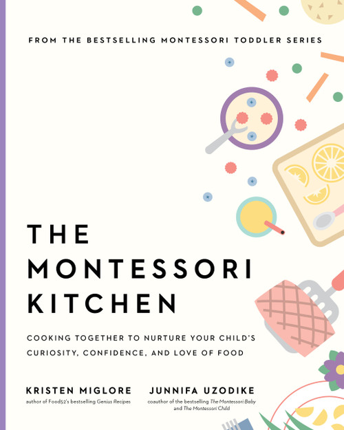 The Montessori Kitchen (Cooking Together to Nurture Your Child's Curiosity, Confidence, and Love of Food) by Kristen Miglore, Junnifa Uzodike, 9781523528462