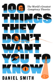 100 Things They Don't Want You To Know (Conspiracies, mysteries and unsolved crimes) by Daniel Smith, 9781529440072