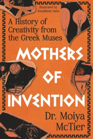 Mothers of Invention (A History of Creativity from the Greek Muses) - 9781538783207 by Moiya McTier