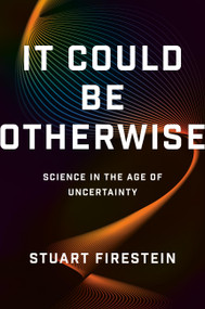 It Could Be Otherwise (Science in the Age of Uncertainty) by Stuart Firestein, 9781541606739