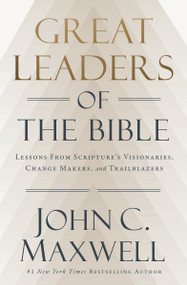 Great Leaders of the Bible (Lessons from Scripture's Visionaries, Change Makers, and Trailblazers) by John C. Maxwell, 9781546009559