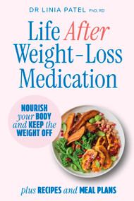 Life After Weight-Loss Medication (Nourish your body and keep the weight off - plus recipes and meal plans) by Dr. Linia Patel, 9781761501593