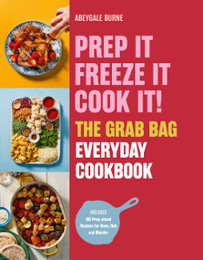 Prep it, Freeze it, Cook it! The Grab Bag Everyday Cookbook by Abeygale Burne, 9781805702771