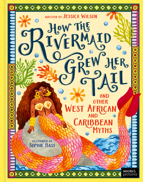 How the Rivermaid Grew Her Tail and Other West African and Caribbean Myths by Jessica Wilson, Sophie Bass, 9781836005568
