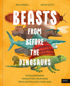 Beasts From Before the Dinosaurs (Extraordinary forgotten creatures from 250 million years ago) by Ben Lerwill, Gavin Scott, 9781836009467