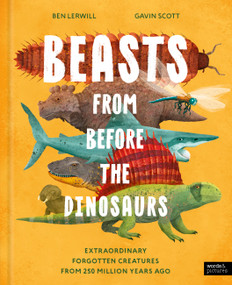 Beasts From Before the Dinosaurs (Extraordinary forgotten creatures from 250 million years ago) by Ben Lerwill, Gavin Scott, 9781836009467